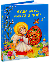 Душа моя, ликуй и пой! Детям о православных праздниках.