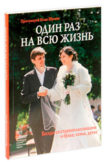 Один раз на всю жизнь. Беседы со старшеклассниками о браке, семье, детях. Священник Илия Шугаев.