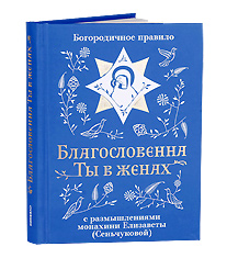 «Благословенна Ты в женах». Богородичное правило. С размышлениями монахини Елизаветы (Сеньчуковой).