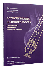 Богослужения Великого Поста с объяснением священника Александра Гумерова. Для активного участия мирян в Богослужении.