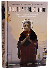 Прости меня Ксения. Повесть о святой блаженной Ксении Петербургской. Монахиня Евфимия (Пащенко).